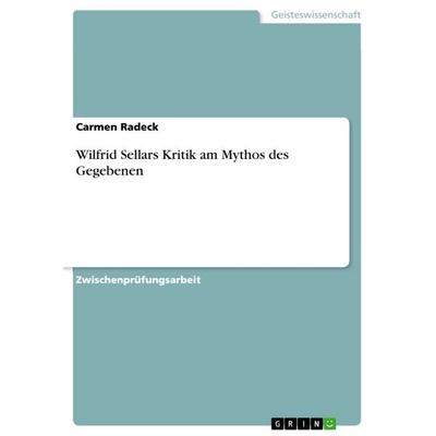 Wilfrid Sellars Kritik am Mythos des Gegebenen, Taschenbuch von Carmen Radeck, GRIN, 978-3-656-71414-9
