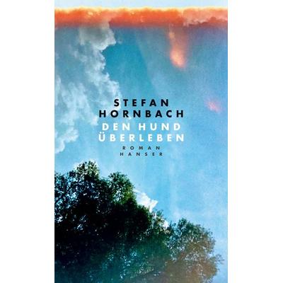 Den Hund überleben, Gebundene Ausgabe von Stefan Hornbach, Carl Hanser