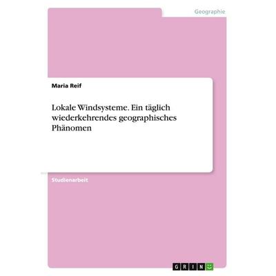 Lokale Windsysteme. Ein täglich wiederkehrendes geographisches Phänomen, Taschenbuch von Maria Reif, GRIN, 978-3-638-76648-7
