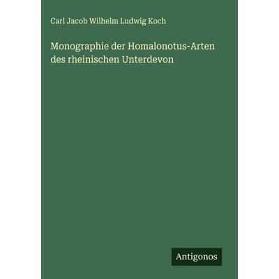 Monographie der Homalonotus-Arten des rheinischen Unterdevon, Gebundene Ausgabe von Carl Jacob Wilhelm Ludwig Koch, Antigonos Verlag,