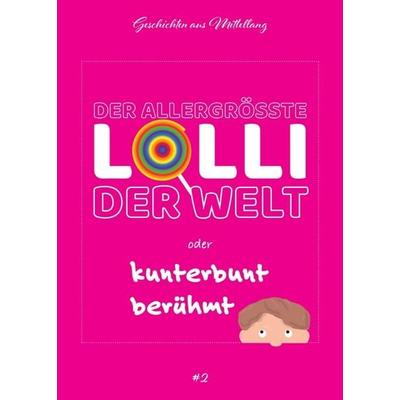 Der allergrößte Lolli der Welt oder kunterbunt berühmt, Taschenbuch von Holger Breit, Tredition, 978-3-347-07380-7