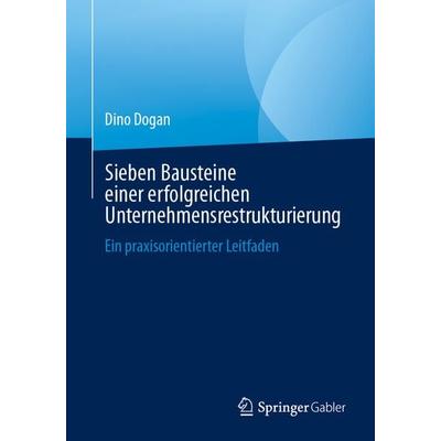 Sieben Bausteine einer erfolgreichen Unternehmensrestrukturierung, Taschenbuch von Dino Dogan, Springer Fachmedien Wiesbaden GmbH, 978-3-658-43771-8