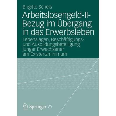 Arbeitslosengeld-II-Bezug im Übergang in das Erwerbsleben, Taschenbuch von Brigitte Schels, VS Verlag für Sozialwissenschaften, 978-3-531-18562-0