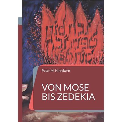Von Mose bis Zedekia, Taschenbuch von Peter M. Hirsekorn, BoD – Books on Demand, 978-3-696-31288-6