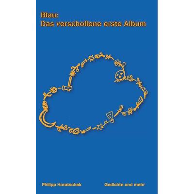 Blau: Das verschollene erste Album, Taschenbuch von Philipp Horatschek, Buchschmiede, 978-3-99165-954-9