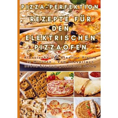 Pizza-Perfektion: Rezepte für den Elektrischen Pizzaofen, Taschenbuch von Frida Kochlust, Bookmundo, 978-94-037-6814-4