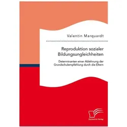 Reproduktion sozialer Bildungsungleichheiten: Determinanten einer Ablehnung der Grundschulempfehlung, Fachbücher von Valentin Marquardt