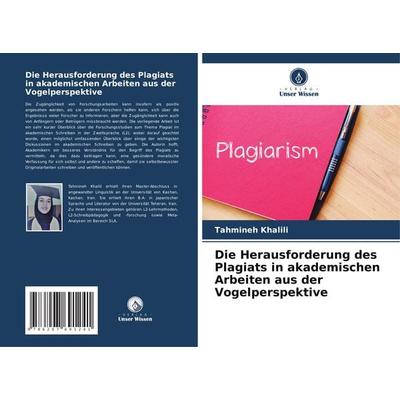 Die Herausforderung des Plagiats in akademischen Arbeiten aus der Vogelperspektive, Taschenbuch von Tahmineh Khalili, Verlag Unser Wissen,