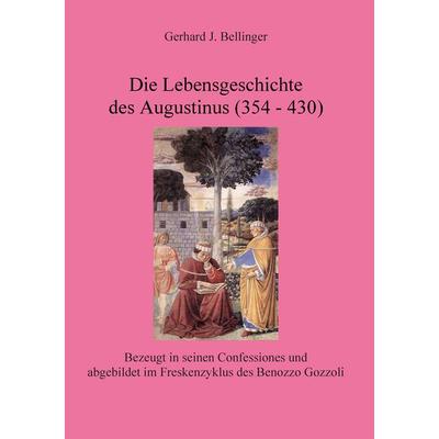 Die Lebensgeschichte des Augustinus (354 - 430), Taschenbuch von Gerhard J. Bellinger, BoD – Books on Demand, 978-3-7347-3481-6