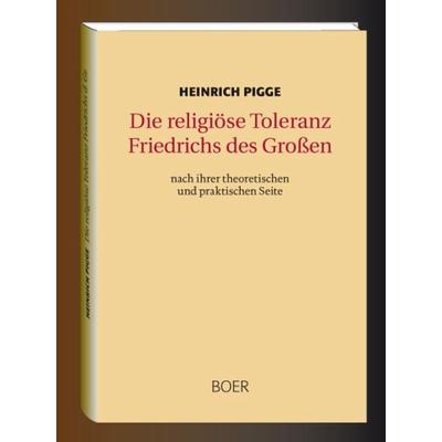 Die religiöse Toleranz Friedrichs des Großen, Paperback von Heinrich Pigge, Boer Verlag, 978-3-924963-41-5