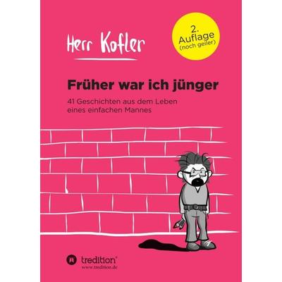 Früher war ich jünger, Taschenbuch von Herr Kofler, Tredition, 978-3-7323-4788-9
