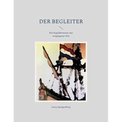 Der Begleiter, Taschenbuch von Joerg Spangenberg, BoD – Books on Demand, 978-3-696-36966-8