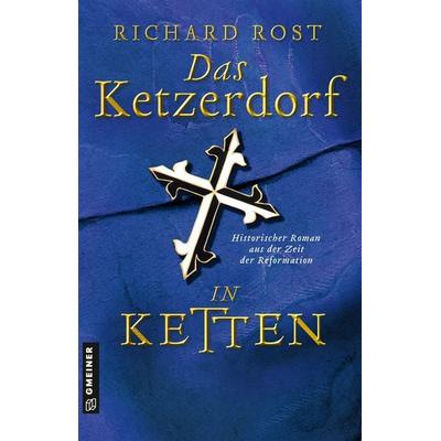 Das Ketzerdorf - In Ketten, Taschenbuch von Richard Rost, Gmeiner-Verlag, 978-3-8392-0008-7