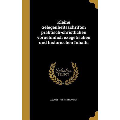 Kleine Gelegenheitsschriften praktisch-christlichen vornehmlich exegetischen und historischen Inhalts, Gebundene Ausgabe von August Neander, Creative
