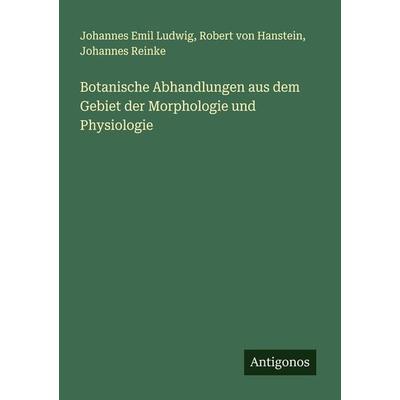 Botanische Abhandlungen aus dem Gebiet der Morphologie und Physiologie, Taschenbuch von Johannes Emil Ludwig,Robert Hanstein,Johannes Reinke,