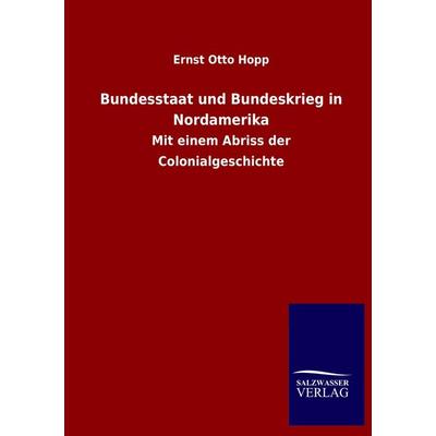 Bundesstaat und Bundeskrieg in Nordamerika, Taschenbuch von Ernst Otto Hopp, Salzwasser, 978-3-8460-3730-0