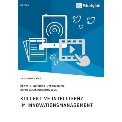 Kollektive Intelligenz im Innovationsmanagement, Taschenbuch von Anja Daniela Höbel Höbel, Studylab, 978-3-946458-92-0