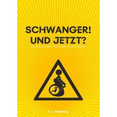 SCHWANGER! UND JETZT? | Der etwas andere Schwangerschaftsratgeber, Taschenbuch von B. L. Publishing, Epubli, 978-3-7531-7993-3