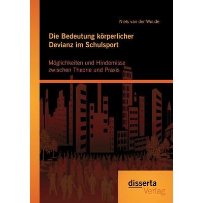 Die Bedeutung körperlicher Devianz im Schulsport. Möglichkeiten und Hindernisse zwischen Theorie und Praxis, Taschenbuch von Niels van der Woude,