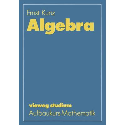 Algebra, Taschenbuch von Ernst Kunz, Vieweg & Teubner, 978-3-528-07243-8