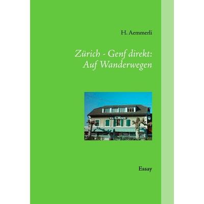 Zürich - Genf direkt: Auf Wanderwegen, Taschenbuch von H. Aemmerli, BoD – Books on Demand, 978-3-8334-7147-6