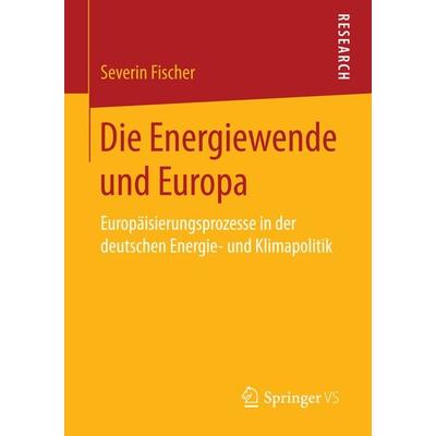 Die Energiewende und Europa, Taschenbuch von Severin Fischer, Springer Fachmedien Wiesbaden GmbH, 978-3-658-14623-8