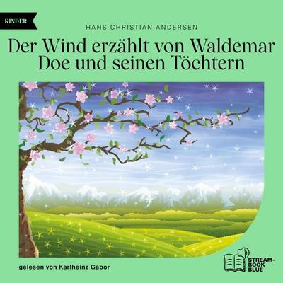 Der Wind erzählt von Waldemar Doe und seinen Töchtern - Hans Christian Andersen, Audio, 9783991769637