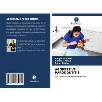 Aggressive Parodontitis, Taschenbuch von Shilpa Kaundal,Kanika Thakur,Rajan Gupta, Verlag Unser Wissen, 978-620-3-93428-1