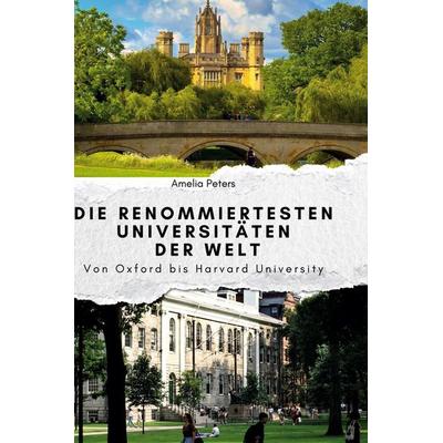 Die renommiertesten Universitäten der Welt, Gebundene Ausgabe von Amelia Peters, BoD - Books on Demand, 978-3-7591-4021-0