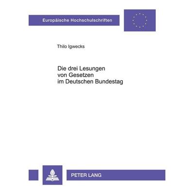 Die drei Lesungen von Gesetzen im Deutschen Bundestag, Taschenbuch von Thilo Igwecks, Peter Lang GmbH, Internationaler Verlag der Wissenschaften,