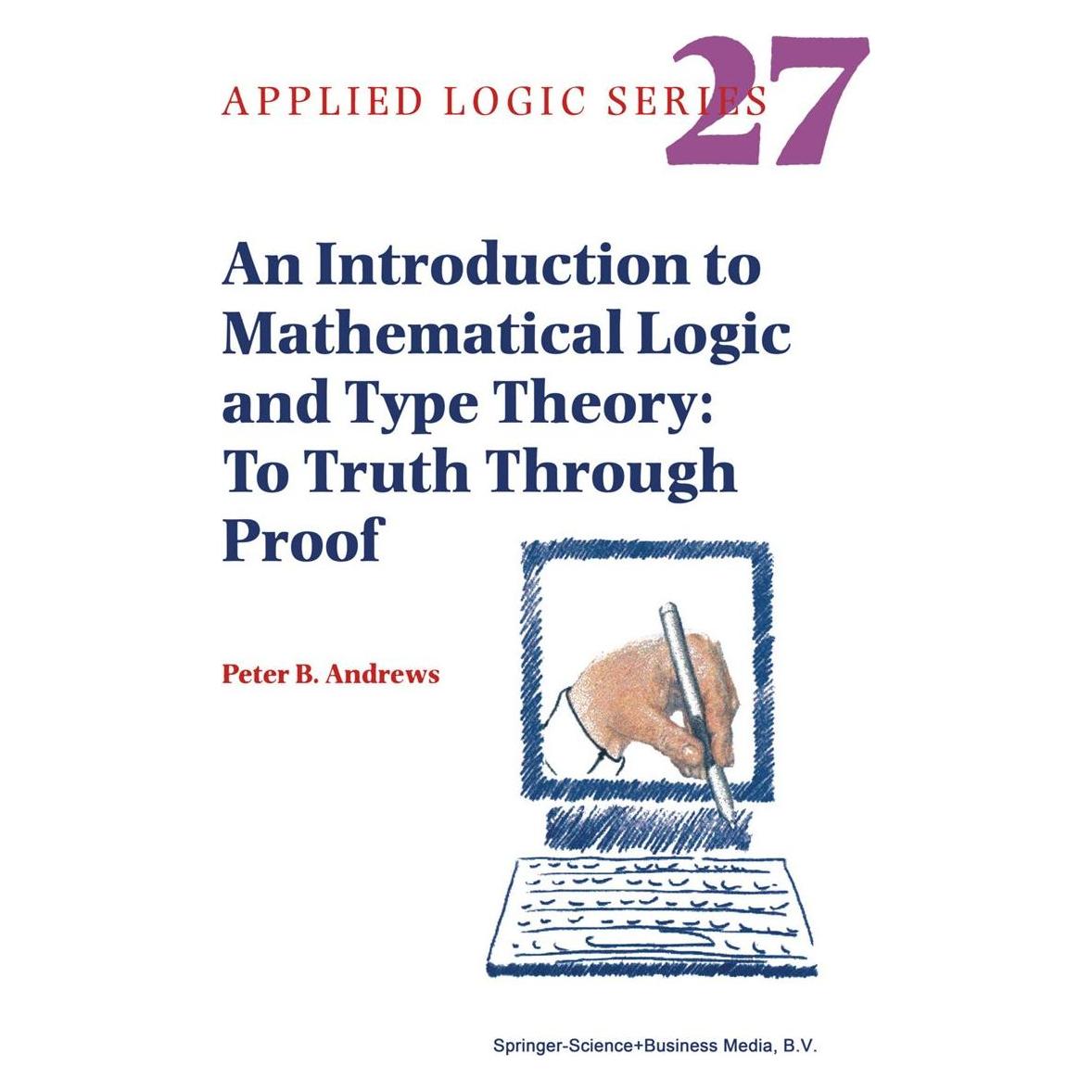 Springer An Introduction to Mathematical Logic and Type Theory (Englisch, Hardcover, Peter B. Andrews) (9781402007637)
