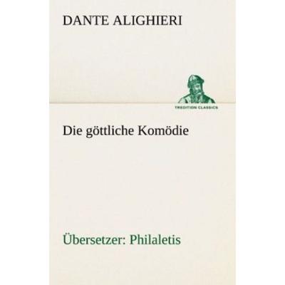 Die göttliche Komödie (Übersetzer: Philaletis), Taschenbuch von Dante Alighieri, Tredition, 978-3-8424-0656-8
