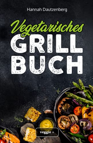 Hannah Dautzenberg - Vegetarisches Grillbuch: Das große vegetarische Grill-Kochbuch für leckere Grillgerichte ohne Fleisch (Vegetarisch grillen mit 100 genialen Veggie-Rezepten) - Preis vom 11.10.2026 03:10:56 h