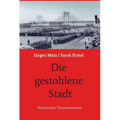 Die gestohlene Stadt, Gebundene Ausgabe von Jürgen Matz/ Sarah Rubal, Tredition, 978-3-7497-5221-8