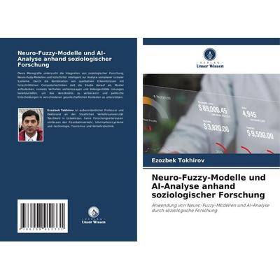 Neuro-Fuzzy-Modelle und AI-Analyse anhand soziologischer Forschung, Taschenbuch von Ezozbek Tokhirov, Verlag Unser Wissen, 978-620-8-91133-1