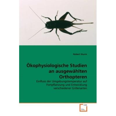 Sturm, R: Ökophysiologische Studien an ausgewählten Orthopte, Taschenbuch von Robert Sturm, VDM, 978-3-639-32852-3