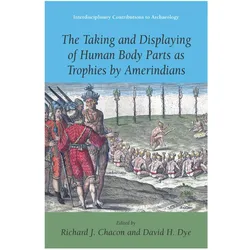The Taking and Displaying of Human Body Parts as Trophies by Amerindians, Fachbücher von Richard J. Chacon, David H. Dye