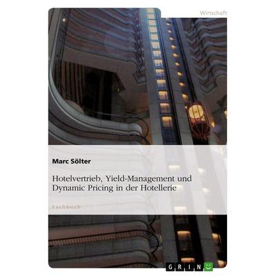 Hotelvertrieb, Yield-Management und Dynamic Pricing in der Hotellerie, Taschenbuch von Marc Sölter, GRIN, 978-3-638-90570-1