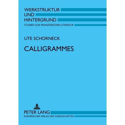 Calligrammes, Taschenbuch von Ute Schorneck, Peter Lang GmbH, Internationaler Verlag der Wissenschaften, 978-3-631-37887-8