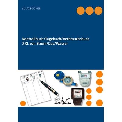 Kontrollbuch/Tagebuch/Verbrauchsbuch XXL von Strom/Gas/Wasser, Taschenbuch von Renate Sültz,Uwe H. Sültz, BoD – Books on Demand, 978-3-7460-2465-3