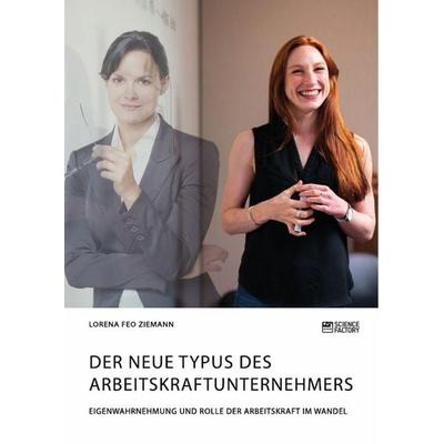 Der neue Typus des Arbeitskraftunternehmers. Eigenwahrnehmung und Rolle der Arbeitskraft im Wandel, Taschenbuch von Lorena Feo Ziemann, Science