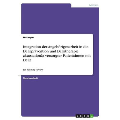 Integration der Angehörigenarbeit in die Delirprävention und Delirtherapie akutstationär versorgter Patient:innen mit Delir, Taschenbuch von