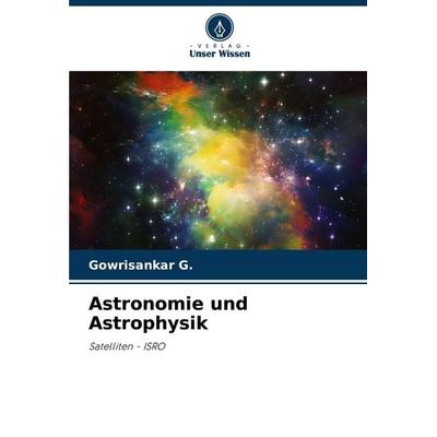 Astronomie und Astrophysik, Taschenbuch von Gowrisankar G., Verlag Unser Wissen, 978-620-6-23413-5