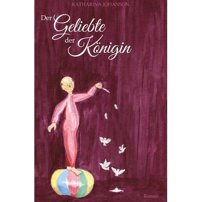 Der Geliebte der Königin, Taschenbuch von Katharina Johanson, Tredition, 978-3-384-98702-0