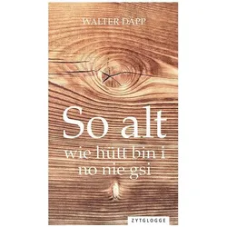 So alt wie hütt bin i no nie gsi, Belletristik von Walter Däpp