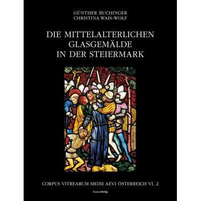 Die mittelalterlichen Glasgemälde in der Steiermark, Gebundene Ausgabe von Buchinger Günther Dr.,Christina Wais-Wolf, Studien Verlag,