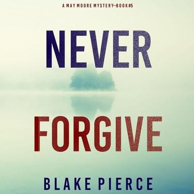 Never Forgive (A May Moore Suspense Thriller—Book 5) - Blake Pierce, Audio, 9781094323596