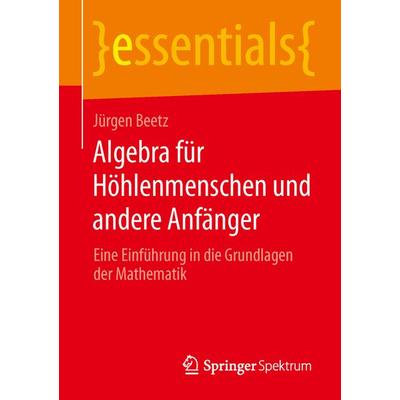Algebra für Höhlenmenschen und andere Anfänger, Taschenbuch von Jürgen Beetz, Springer Fachmedien Wiesbaden GmbH, 978-3-658-05573-8