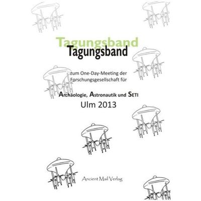 Tagungsband zum One-Day-Meeting der Forschungsgesellschaft für Archäologie, Astronautik und SETI Ulm 2013, Taschenbuch von , Ancient Mail,