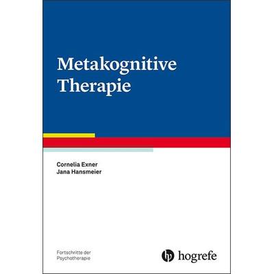 Metakognitive Therapie, Taschenbuch von Cornelia Exner,Jana Hansmeier, Hogrefe Verlag, 978-3-8017-2769-7